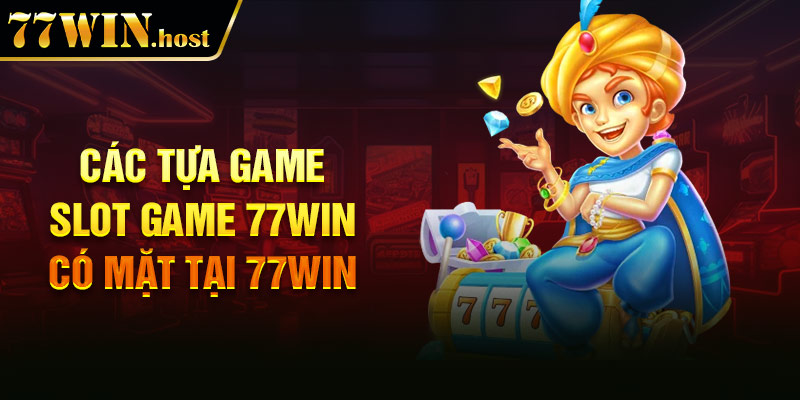 Các tựa game Slot game 77win có mặt tại nhà cái
