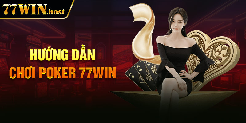 Hướng dẫn chơi Poker 77win
