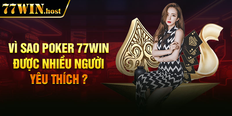 Vì sao Poker 77win được nhiều người yêu thích ?