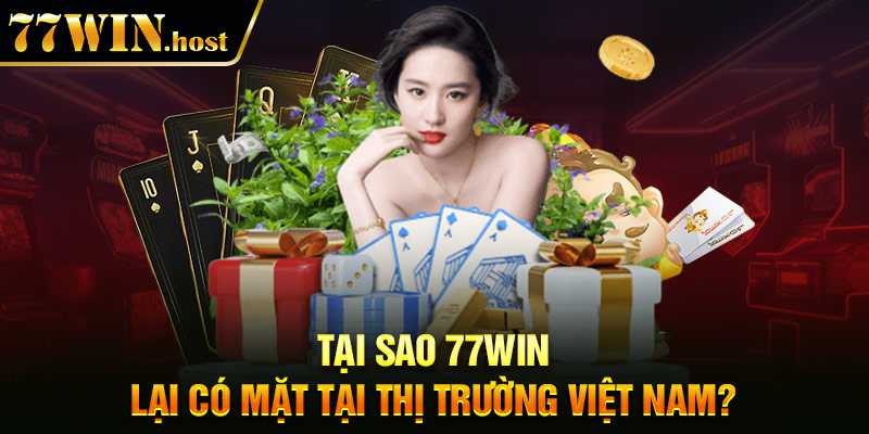 Tại sao 77WIN lại có mặt tại thị trường Việt Nam?
