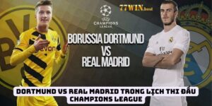 Dortmund vs Real Madrid tại lịch thi đấu Champions League